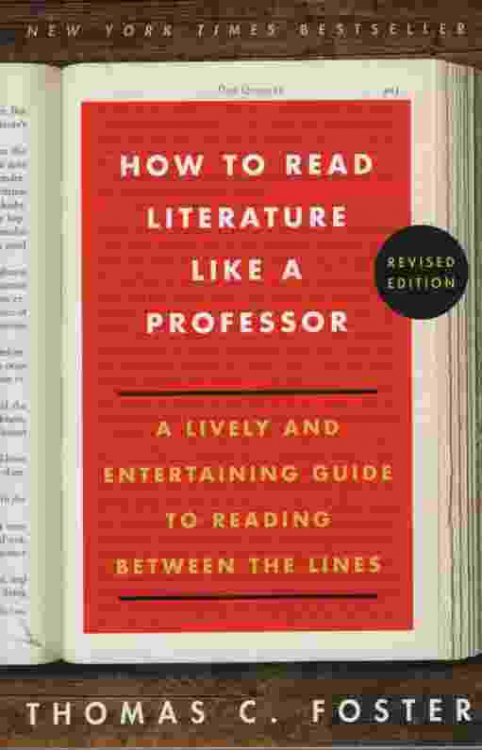 HOW TO READ LITERATURE LIKE A PROFESSOR, REVISED EDITION A Lively and Entertaining Guide to Reading Between the Lines