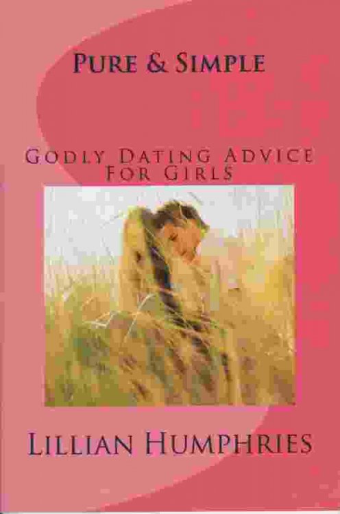 PURE AND SIMPLE Godly Dating Advice for Girls