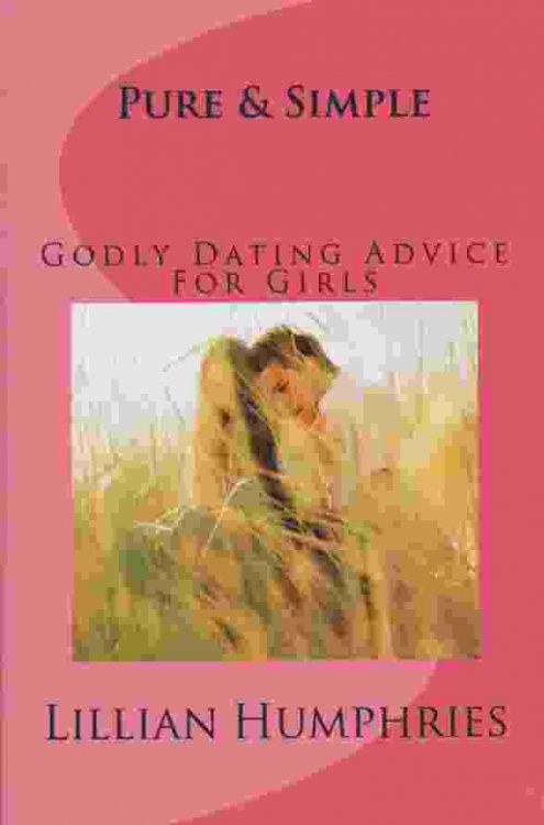 PURE AND SIMPLE Godly Dating Advice for Girls