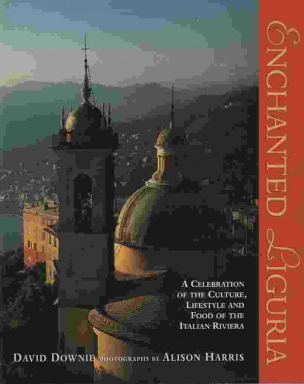 ENCHANTED LIGURIA A Celebration of the Culture, Lifestyle and Food of the Italian Riviera