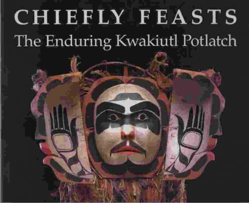 CHIEFLY FEASTS: THE ENDURING KWAKIUTL POTLATCH