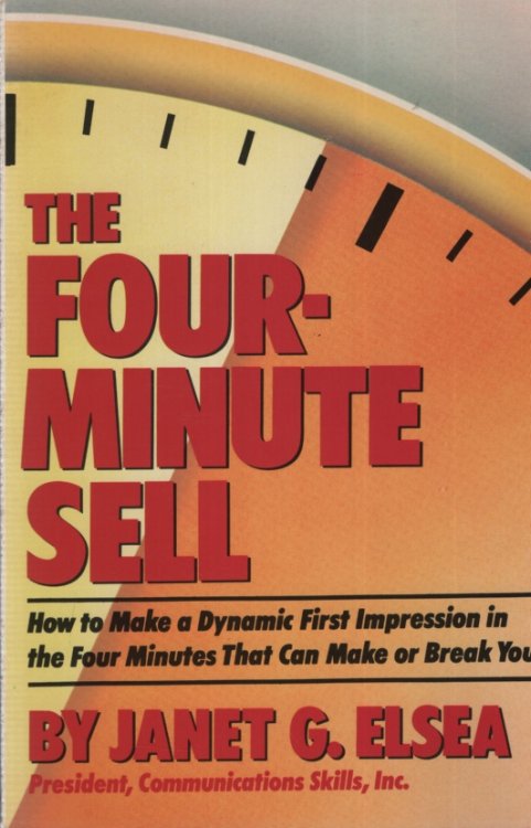 THE FOUR-MINUTE SELL How to Make a Dynamic First Impression in the Four Minutes That Can Make or Break You