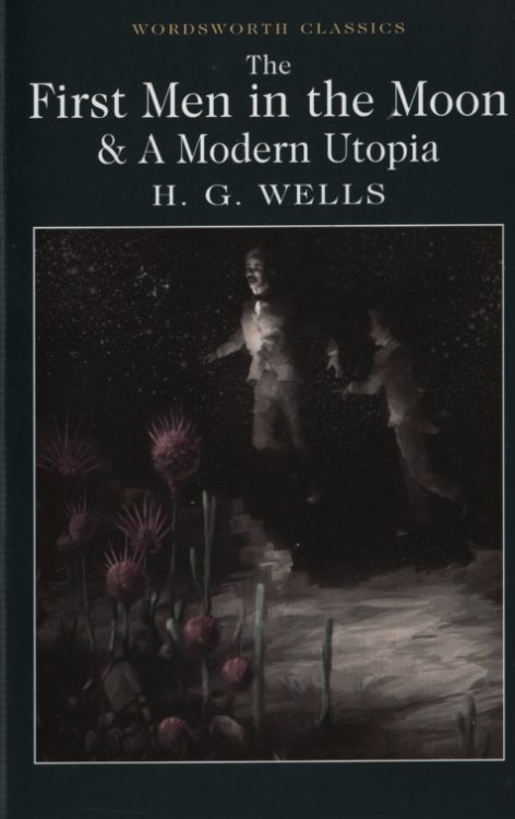 THE FIRST MEN IN THE MOON & A MODERN UTOPIA