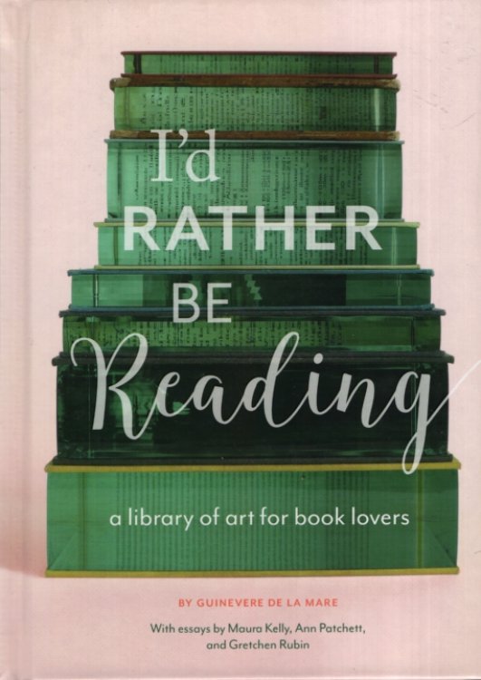 I'D RATHER BE READING A Library of Art for Book Lovers