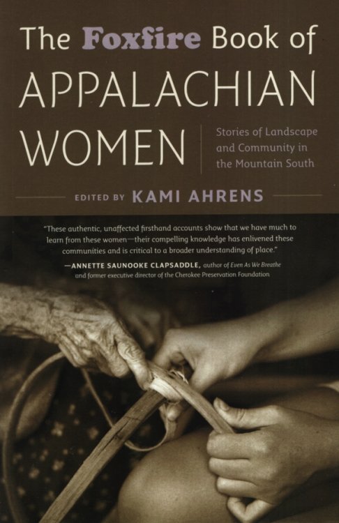 THE FOXFIRE BOOK OF APPALACHIAN WOMEN Stories of Landscape and Community in the Mountain South