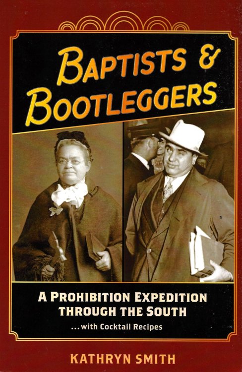 BAPTISTS AND BOOTLEGGERS A Prohibition Expedition through the South. with Cocktail Recipes