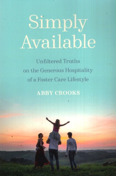 SIMPLY AVAILABLE Unfiltered Truths on the Generous Hospitality of a Foster Care Lifestyle