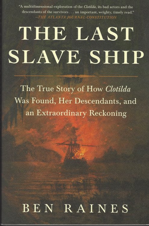 THE LAST SLAVE SHIP The True Story of How Clotilda Was Found, Her Descendants, and an Extraordinary Reckoning