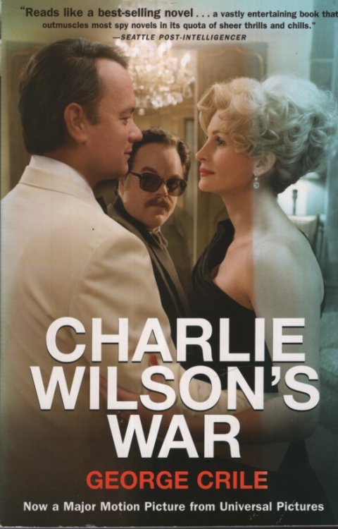 CHARLIE WILSON'S WAR The Extraordinary Story of How the Wildest Man in Congress and a Rogue CIA Agent Changed the History of Our Times