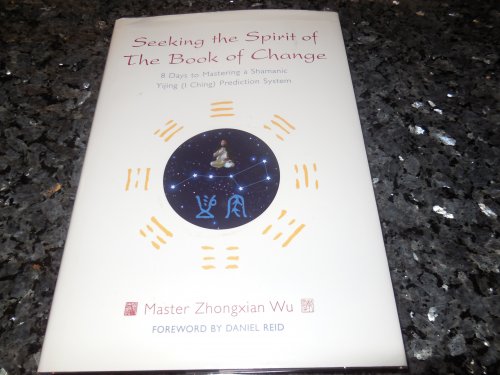 Seeking the Spirit of The Book of Change: 8 Days to Mastering a Shamanic Yijing (I Ching) Prediction System