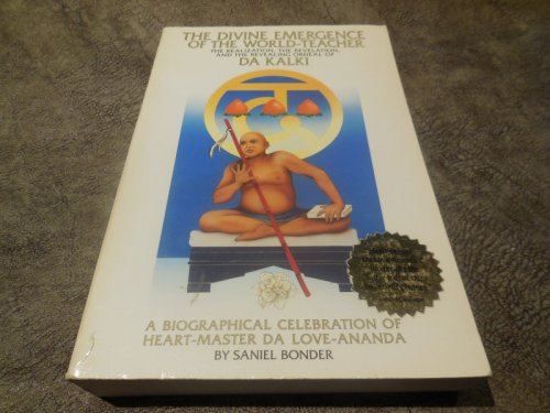 The Divine Emergence of the World-Teacher: The Realization, the Revelations, and the Revealing Ordeal of Heart-Master Da Love-Ananda : A Biographical