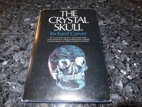 The Crystal Skull: The story of the mystery, myth, and magic of the Mitchell-Hedges crystal skull discovered in a lost Mayan city during a search for Atlantis