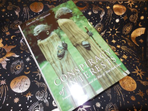 Conspiracy of Interests: Iroquois Dispossession and the Rise of New York State (Iroquois & Their Neighbors)
