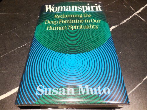 Womanspirit: Reclaiming the Deep Feminine in Our Human Spirituality