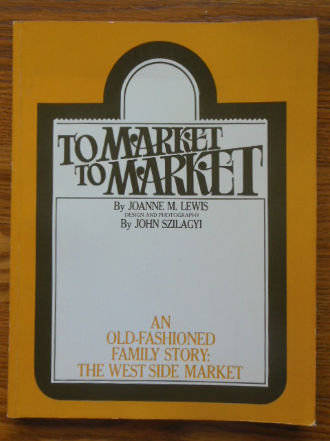To Market, To Market; An Old-Fashioned Family Story: The West Side Market (SIGNED 1st Ed.)