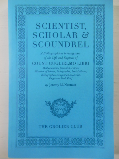 Scientist, Scholar & Scoundrel; A Bibliographical Investigation of the Life and Exploits of Count Guglielmo Libri