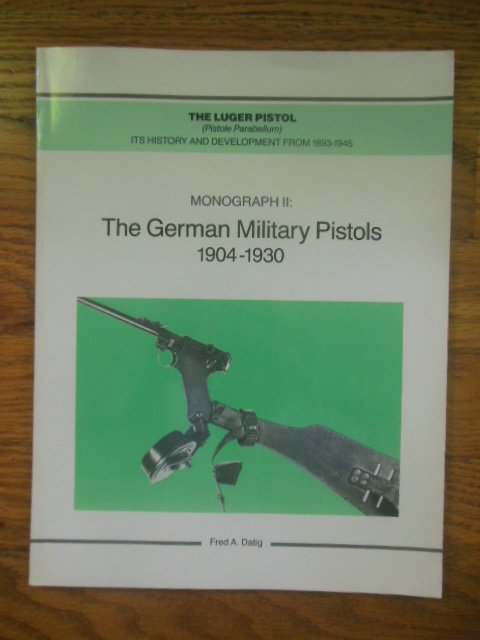 The Luger Pistol (Pistole Parabellum) Its History and Development from 1893-1945. Monograth II The German Pistols 1904-1930