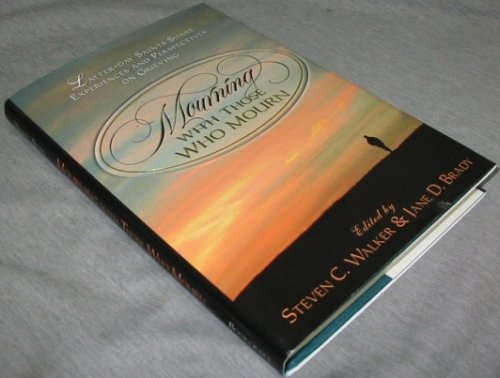 Image for Mourning with Those Who Mourn - Latter-Day Sainits Share Experiences and Perspectives on Grieving Mourning with Those Who Mourn - Latter-Day Sainits Share Experiences and Perspectives on Grieving