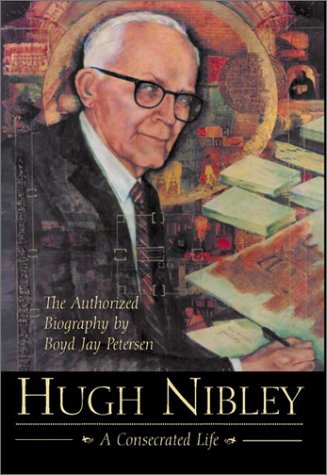 Image for Hugh Nibley - A Consecrated Life - The Authorized Biography Hugh Nibley - A Consecrated Life - The Authorized Biography