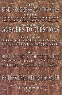 Answers to Questions - The Rise, Progress and Travels of the Church of Jesus Christ of Latter-Day Saints Being a Series of Answers to Questions Including the Revelation on Celestial Marriage and a Brief Account of the Settlement of Salt Lake Valley with I