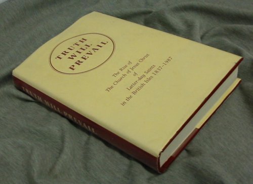 Truth Will Prevail: The Rise of the Church of Jesus Christ of Latter-Day Saints in the British Isles, 1837-1987