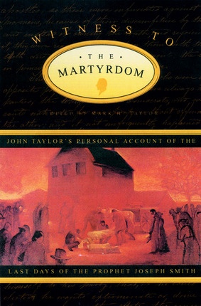 Image for WITNESS TO THE MARTYRDOM - John Taylor's Personal Account of the Last Days of the Prophet Joseph Smith WITNESS TO THE MARTYRDOM - John Taylor's Personal Account of the Last Days of the Prophet Joseph Smith