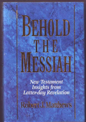Image for BEHOLD THE MESSIAH - New Testament Insights from Latter-Day Revelation BEHOLD THE MESSIAH - New Testament Insights from Latter-Day Revelation