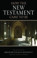 Image for HOW THE NEW TESTAMENT CAME TO BE - The 35th Annual Sidney B. Sperry Symposium HOW THE NEW TESTAMENT CAME TO BE - The 35th Annual Sidney B. Sperry Symposium