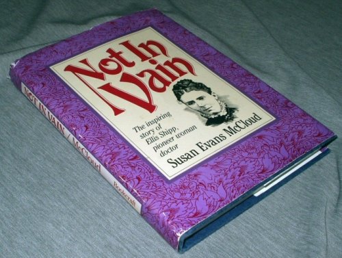 Image for Not In Vain - The Inspiring Story of Ellis Shipp, Pioneer Woman Doctor Not In Vain - The Inspiring Story of Ellis Shipp, Pioneer Woman Doctor