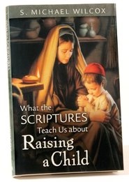 Image for What the Scriptures Teach Us about Raising a Child What the Scriptures Teach Us about Raising a Child
