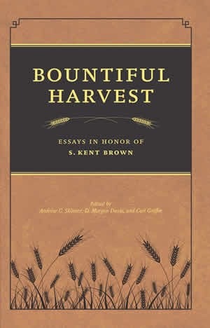 Image for Bountiful Harvest - Essays in Honor of S. Kent Brown Bountiful Harvest - Essays in Honor of S. Kent Brown
