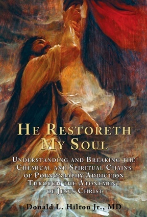 Image for He Restoreth My Soul - Understanding and Breaking the Chemical and Spiritual Chains of Pornography Addiction through the Atonement of Jesus Christ He Restoreth My Soul - Understanding and Breaking the Chemical and Spiritual Chains of Pornography Addiction through the Atonement of Jesus Christ