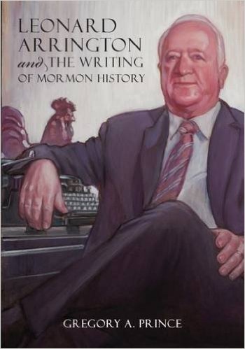 Image for Leonard Arrington and the Writing of Mormon History Leonard Arrington and the Writing of Mormon History