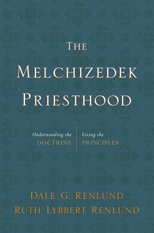Image for The Melchizedek Priesthood Understanding the Doctrine, Living the Principles The Melchizedek Priesthood Understanding the Doctrine, Living the Principles