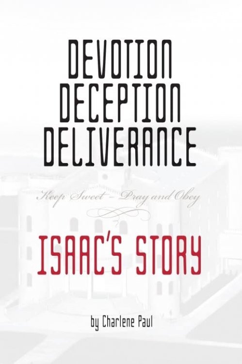 Devotion, Deception, Deliverance; Keep Sweet - Pray and Obey - Isaac's Story
