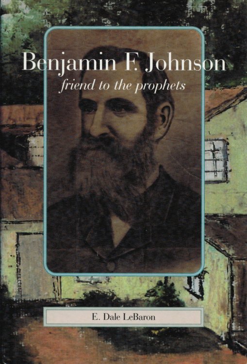 Image for Benjamin Franklin Johnson; Friend to the Prophets Benjamin Franklin Johnson; Friend to the Prophets