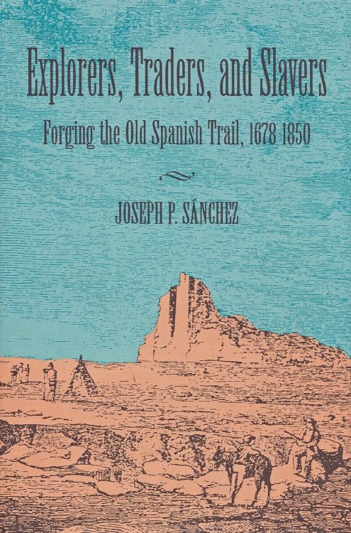 Image for Explorers, Traders, and Slavers; Forging the Old Spanish Trail, 1678-1850 Explorers, Traders, and Slavers; Forging the Old Spanish Trail, 1678-1850