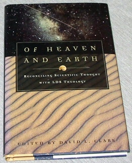 Image for OF HEAVEN AND EARTH RECONCILING SCIENTIFIC THOUGHT WITH LDS THEOLOGY OF HEAVEN AND EARTH RECONCILING SCIENTIFIC THOUGHT WITH LDS THEOLOGY