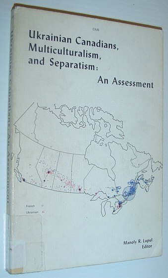 Image for Ukrainian Canadians, Multiculturalism, and Separatism: An Assessment Ukrainian Canadians, Multiculturalism, and Separatism: An Assessment