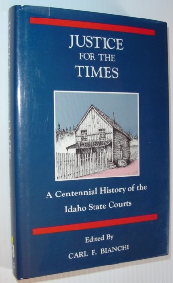 Image for Justice for the Times: A Centennial History of the Idaho State Courts Justice for the Times: A Centennial History of the Idaho State Courts