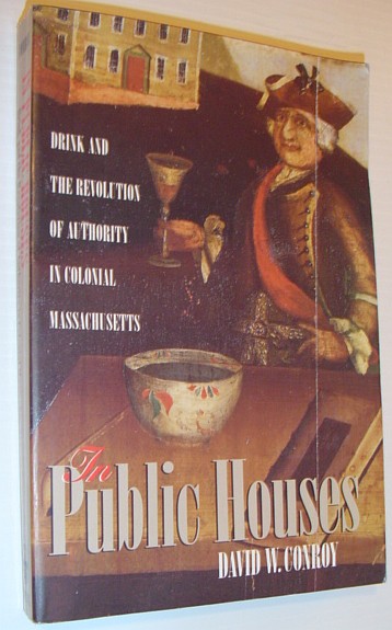 In Public Houses: Drink and the Revolution of Authority in Colonial Massachusetts