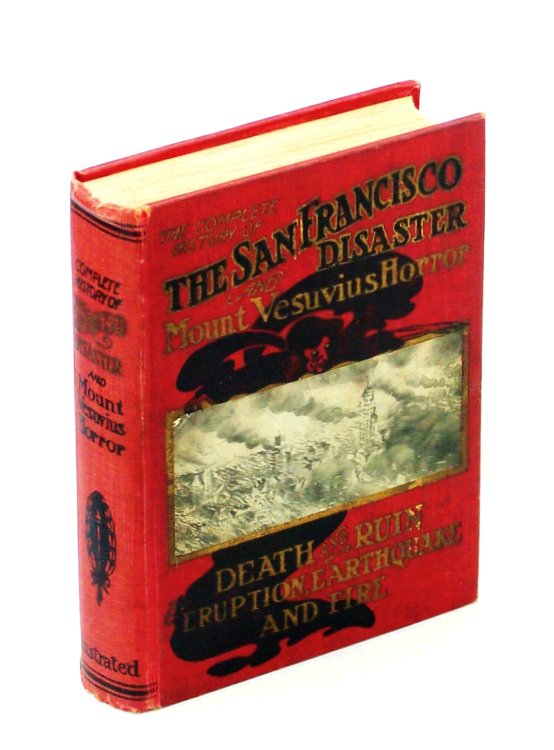 Image for The History of the San Francisco Disaster And Mount Vesuvius Horror - The Complete History Death And Ruin By Eruption, Earthquake And Fire The History of the San Francisco Disaster And Mount Vesuvius Horror - The Complete History Death And Ruin By Eruption, Earthquake And Fire