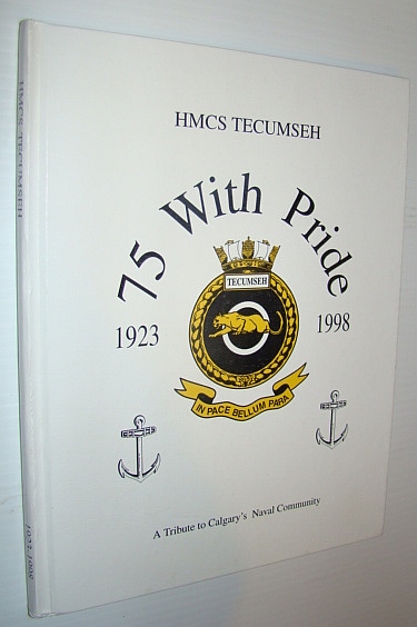 Image for HMCS Tecumseh - 75 (Years) With Pride, 1923-1998 - A Tribute to Calgary's Naval Community HMCS Tecumseh - 75 (Years) With Pride, 1923-1998 - A Tribute to Calgary's Naval Community