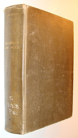 Nearest The Pole - A Narrative of the Polar Expedition of the Peary Arctic Club in the S.S. Roosevelt, 1905-1906