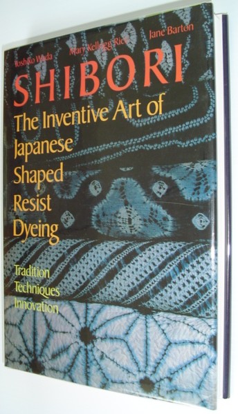 Image for Shibori: The Inventive Art of Japanese Shaped Resist Dyeing - Tradition, Techniques, Innovation Shibori: The Inventive Art of Japanese Shaped Resist Dyeing - Tradition, Techniques, Innovation