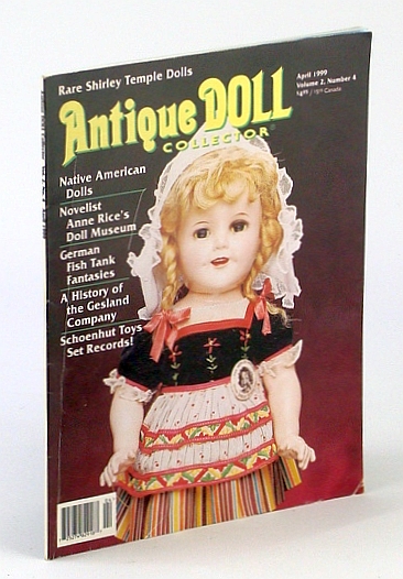 Image for Antique Doll Collector, April (Apr.) 1999, Volume 2, Number 4 - Rare Shirley Temple Dolls Antique Doll Collector, April (Apr.) 1999, Volume 2, Number 4 - Rare Shirley Temple Dolls