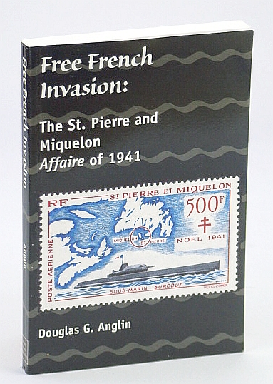 Image for Free French Invasion: The St. Pierre and Miquelon Affaire of 1941 Free French Invasion: The St. Pierre and Miquelon Affaire of 1941