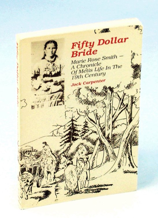 Fifty Dollar Bride: Marie Rose Smith - A Chronicle of Metis life in the 19th Century