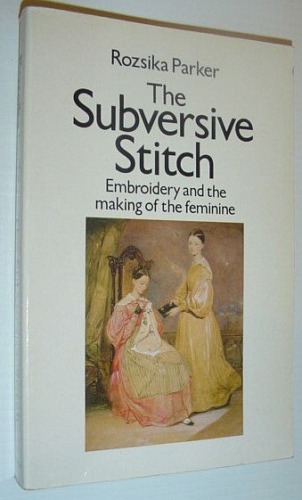 Image for The Subversive Stitch: Embroidery and the Making of the Feminine The Subversive Stitch: Embroidery and the Making of the Feminine