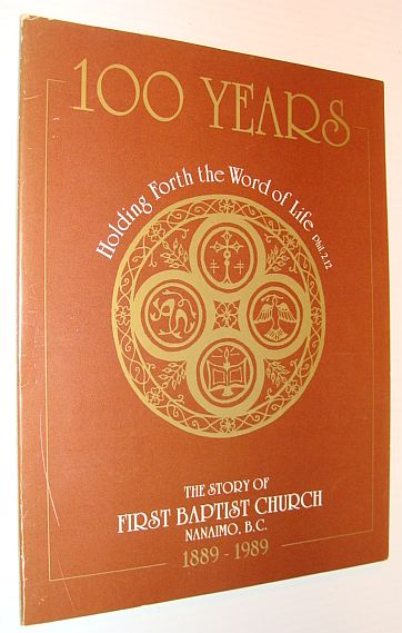 Image for 100 (One Hundred ) Years: The Story of First Baptist Church, Nanaimo, B.C. 1889-1989 100 (One Hundred ) Years: The Story of First Baptist Church, Nanaimo, B.C. 1889-1989